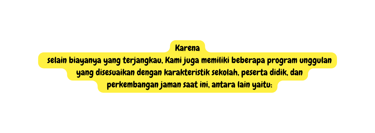 Karena selain biayanya yang terjangkau Kami juga memiliki beberapa program unggulan yang disesuaikan dengan karakteristik sekolah peserta didik dan perkembangan jaman saat ini antara lain yaitu