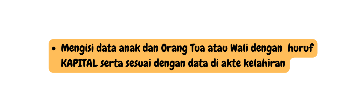 Mengisi data anak dan Orang Tua atau Wali dengan huruf KAPITAL serta sesuai dengan data di akte kelahiran